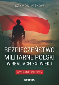 Bezpieczeństwo militarne Polski w realiach XXI wieku Wybrane aspekty Bezpieczeństwo militarne Polski w realiach XXI wieku Wybrane aspekty