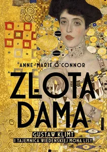 Złota dama Gustav Klimt i tajemnica wiedeńskiej Mona Lisy Złota dama Gustav Klimt i tajemnica wiedeńskiej Mona Lisy