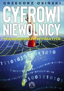 Cyfrowi niewolnicy Transhumanizm w praktyce Cyfrowi niewolnicy Transhumanizm w praktyce