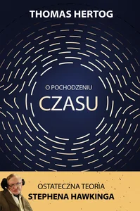 O pochodzeniu czasu. Ostateczna teoria Stephena Hawkinga O pochodzeniu czasu. Ostateczna teoria Stephena Hawkinga