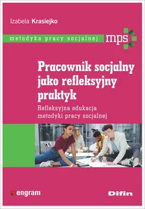 Pracownik socjalny jako refleksyjny praktyk Refleksyjna edukacja metodyki pracy socjalnej Pracownik socjalny jako refleksyjny praktyk Refleksyjna edukacja metodyki pracy socjalnej