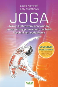 Joga. Nowy ilustrowany przewodnik anatomiczny po asanach, ruchach i technikach oddychania Joga. Nowy ilustrowany przewodnik anatomiczny po asanach, ruchach i technikach oddychania