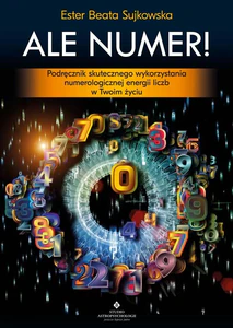 Ale Numer! Podręcznik skutecznego wykorzystania numerologicznej energii liczb w Twoim życiu