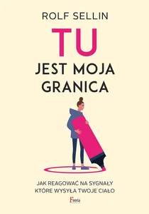 TU jest moja granica Jak reagować na sygnały, które wysyła twoje ciało