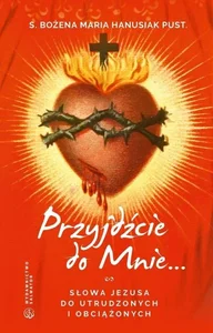 Przyjdźcie do mnie. Słowa Jezusa do utrudzonych... Przyjdźcie do mnie. Słowa Jezusa do utrudzonych...