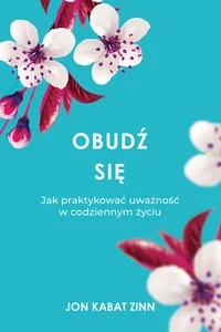 Obudź się Jak praktykować uważność w codziennym życiu Obudź się Jak praktykować uważność w codziennym życiu