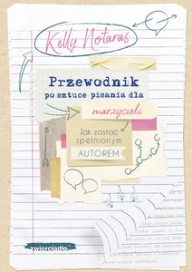 Przewodnik po sztuce pisania dla marzycieli Jak zostać spełnionym autorem Przewodnik po sztuce pisania dla marzycieli Jak zostać spełnionym autorem