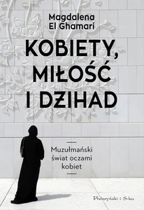 Kobiety, miłość i Dżihad Muzułmański świat oczami kobiet