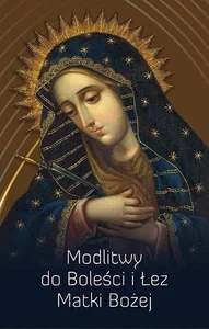 Modlitwy do Boleści i Łez Matki Bożej Modlitwy do Boleści i Łez Matki Bożej