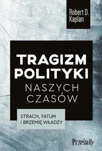 Tragizm polityki naszych czasów Strach, fatum i brzemię władzy
