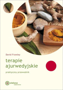 Terapie ajurwedyjskie. Praktyczny przewodnik Terapie ajurwedyjskie. Praktyczny przewodnik