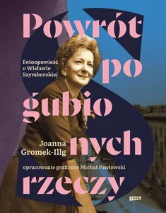 Powrót pogubionych rzeczy Fotoopowieść o Szymborskiej