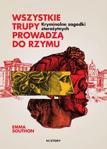 Wszystkie trupy prowadzą do Rzymu Kryminalne zagadki starożytnych