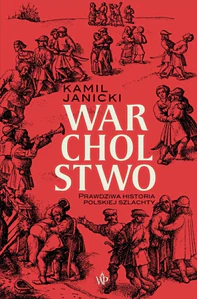 Warcholstwo Prawdziwa historia polskiej szlachty Warcholstwo Prawdziwa historia polskiej szlachty
