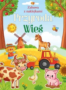 Przyroda. Wieś. Zabawa z naklejkami Przyroda. Wieś. Zabawa z naklejkami