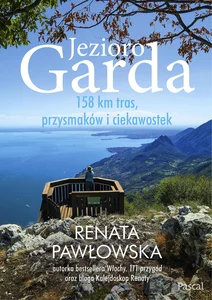Jezioro Garda. 158 km tras, przysmaków i ciekawostek Jezioro Garda. 158 km tras, przysmaków i ciekawostek