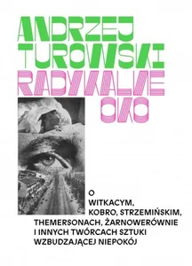 Radykalne oko. Tom 1-2: 1. Argonauci, 2. Żołnierze O Witkacym, Strzemińskim, Themersonach, Żarnowerównie i innych twórcach sztuki wzbudzającej niepokój