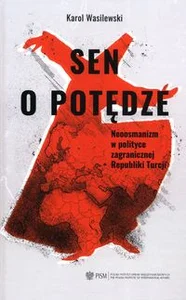 Sen o potędze Neoosmanizm w polityce zagranicznej Republiki Turcji