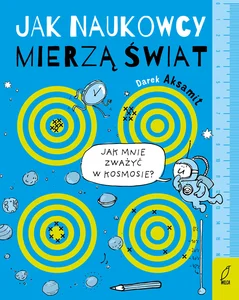 Jak naukowcy mierzą świat Jak naukowcy mierzą świat