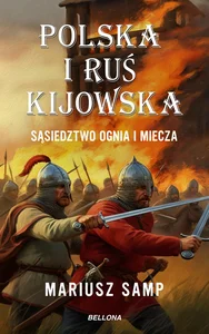 Polska i Ruś Kijowska Sąsiedztwo ognia i miecza Polska i Ruś Kijowska Sąsiedztwo ognia i miecza