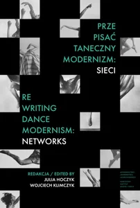 Prze-pisać taneczny modernizm: sieci / Re-writing Dance Modernism: Networks Prze-pisać taneczny modernizm: sieci / Re-writing Dance Modernism: Networks