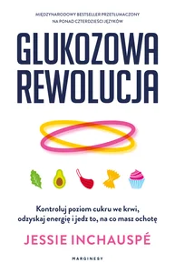 Glukozowa rewolucja Kontroluj poziom cukru we krwi, odzyskaj energię i jedz to, na co masz ochotę