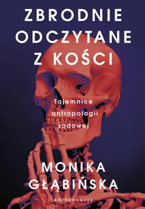 Zbrodnie odczytane z kości Tajemnice antropologii sądowej Zbrodnie odczytane z kości Tajemnice antropologii sądowej