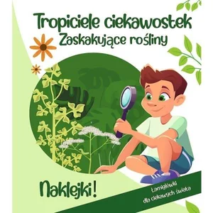 Tropiciele ciekawostek. Zaskakujące rośliny Tropiciele ciekawostek. Zaskakujące rośliny