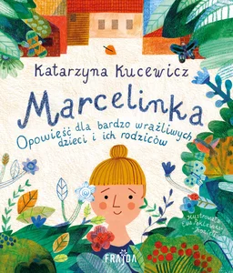 Marcelinka Opowieść dla bardzo wrażliwych dzieci i ich rodziców Marcelinka Opowieść dla bardzo wrażliwych dzieci i ich rodziców