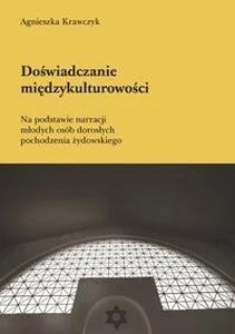 Doświadczanie międzykulturowości Na podstawie narracji młodych osób dorosłych pochodzenia żydowskiego Doświadczanie międzykulturowości Na podstawie narracji młodych osób dorosłych pochodzenia żydowskiego