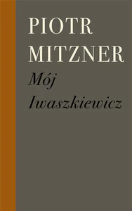 Mój Iwaszkiewicz Mój Iwaszkiewicz