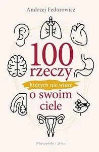 100 rzeczy, których nie wiesz o swoim ciele DL 100 rzeczy, których nie wiesz o swoim ciele DL