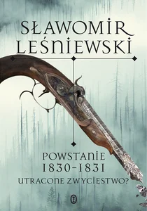 Powstanie 1830-1831. Utracone zwycięstwo? Powstanie 1830-1831. Utracone zwycięstwo?