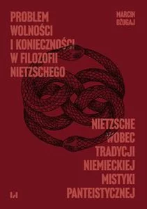 Problem wolności i konieczności w filozofii Nietzschego Nietzsche wobec tradycji niemieckiej mistyki panteistycznej