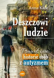 Deszczowi ludzie Prawdziwe historie osób z autyzmem Deszczowi ludzie Prawdziwe historie osób z autyzmem
