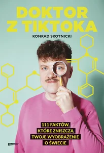 Doktor z TikToka 111 faktów, które zniszczą twoje wyobrażenie o świecie Doktor z TikToka 111 faktów, które zniszczą twoje wyobrażenie o świecie