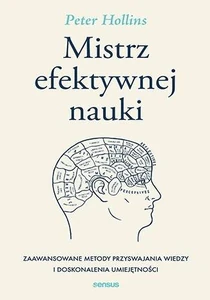 Mistrz efektywnej nauki Zaawansowane metody przyswajania wiedzy i doskonalenia umiejętności