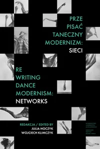 Prze-pisać taneczny modernizm: sieci / Re-writing Prze-pisać taneczny modernizm: sieci / Re-writing