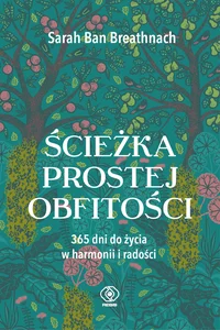 Ścieżka prostej obfitości 365 dni do życia w harmonii i radości