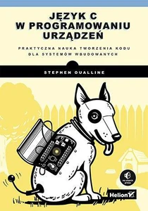 Język C w programowaniu urządzeń Praktyczna nauka tworzenia kodu dla systemów wbudowanych