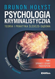 Psychologia kryminalistyczna. Teoria i praktyka śledczo-sądowa. Tom 1 Sprawcy i ofiary przestępstw
