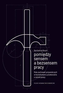 Pomiędzy sensem a bezsensem pracy Rola zachowań przywódczych w kształtowaniu przekonania