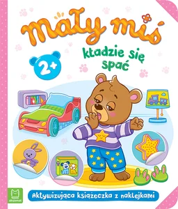 Mały miś kładzie się spać. Aktywizująca książeczka z naklejkami 2+ Mały miś kładzie się spać. Aktywizująca książeczka z naklejkami 2+
