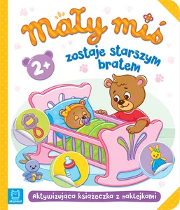 Mały miś zostaje starszym bratem. Aktywizująca książeczka z naklejkami 2+ Mały miś zostaje starszym bratem. Aktywizująca książeczka z naklejkami 2+