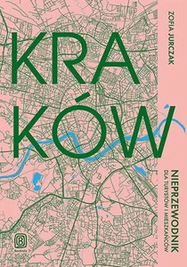 Kraków Nieprzewodnik dla turystów i mieszkańców
