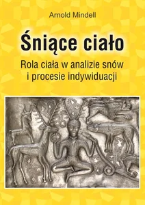 Śniące ciało Rola ciała w analizie snów i procesie indywiduacji
