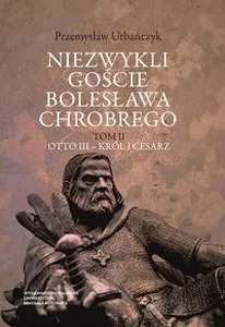 Niezwykli goście Bolesława Chrobrego Tom 2 Otto III - Król i cesarz