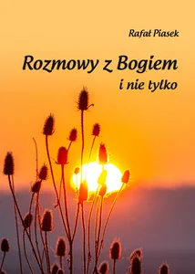 Rozmowy z Bogiem i nie tylko Rozmowy z Bogiem i nie tylko