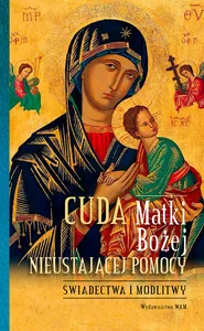 Cuda Matki Bożej Nieustającej Pomocy Świadectwa i modlitwy Cuda Matki Bożej Nieustającej Pomocy Świadectwa i modlitwy
