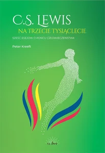 C.S.Lewis na trzecie tysiąclecie Sześć esejów o Końcu człowieczeństwa